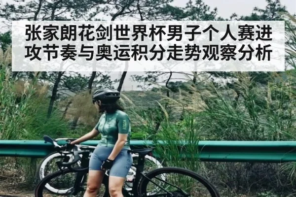 张家朗花剑世界杯男子个人赛进攻节奏与奥运积分走势观察分析